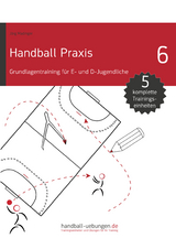 Handball Praxis 6 - Grundlagentraining f&uuml;r E- und D- Jugendliche - J&ouml;rg Madinger