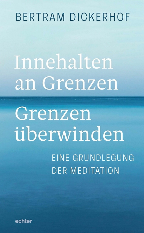 Innehalten an Grenzen &ndash; Grenzen &uuml;berwinden - Bertram Dickerhof
