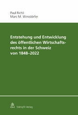 Entstehung und Entwicklung des &ouml;ffentlichen Wirtschaftsrechts in der Schweiz von 1848 - 2022 - Paul Richli
