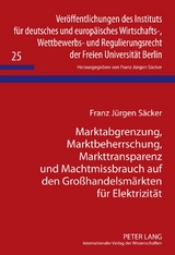 Marktabgrenzung, Marktbeherrschung, Markttransparenz und Machtmissbrauch auf den Gro&szlig;handelsmaerkten fuer Elektrizitaet - Franz J&uuml;rgen S&auml;cker