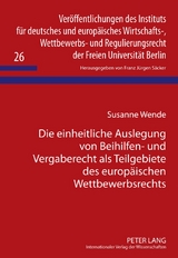 Die einheitliche Auslegung von Beihilfen- und Vergaberecht als Teilgebiete des europ&auml;ischen Wettbewerbsrechts - Susanne Wende