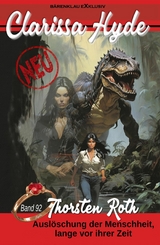 Clarissa Hyde: Band 92 &ndash; Ausl&ouml;schung der Menschheit, lange vor ihrer Zeit - Thorsten Roth