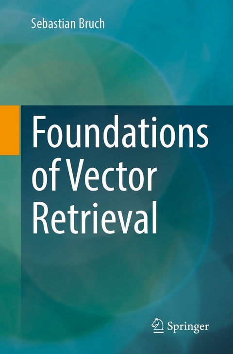 Foundations of Vector Retrieval -  Sebastian Bruch