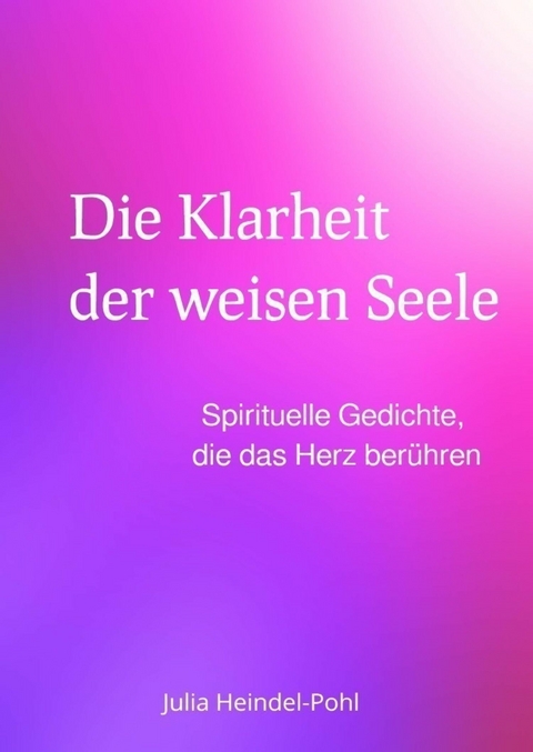 Die Klarheit der weisen Seele - Julia Heindel-Pohl