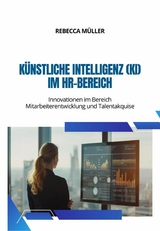 K&uuml;nstliche Intelligenz (KI) im HR-Bereich - Rebecca M&uuml;ller
