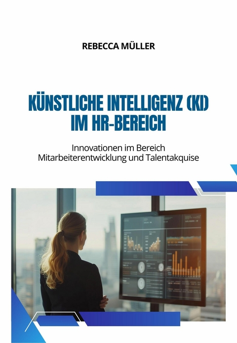 K&uuml;nstliche Intelligenz (KI) im HR-Bereich - Rebecca M&uuml;ller