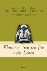 Wandern lieb' ich f&uuml;r mein Leben. Geschichten und Gedichte aus der freien Natur - 