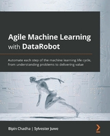 Agile Machine Learning with DataRobot -  Chadha Bipin Chadha,  Juwe Sylvester Juwe