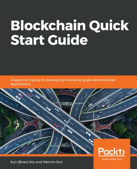 Blockchain Quick Start Guide -  Sun Weimin Sun,  Wu Xun (Brian) Wu