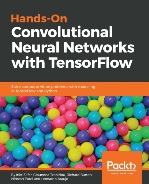 Hands-On Convolutional Neural Networks with TensorFlow -  Tzanidou Giounona Tzanidou,  Zafar Iffat Zafar,  Araujo Leonardo Araujo,  Patel Nimesh Patel,  Burton Richard Burton