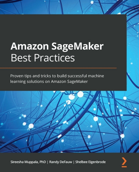 Amazon SageMaker Best Practices -  DeFauw Randy DeFauw,  Eigenbrode Shelbee Eigenbrode,  Muppala Sireesha Muppala