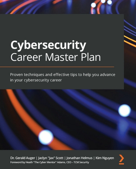 Cybersecurity Career Master Plan -  Auger Dr. Gerald Auger,  Adams Heath &  quote;  The Cyber Mentor&  quote;  Adams,  Scott Jaclyn &  quote;  Jax&  quote;  Scott,  Helmus Jonathan Helmus,  Nguyen Kim Nguyen