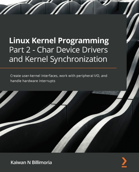 Linux Kernel Programming Part 2 - Char Device Drivers and Kernel Synchronization -  Kaiwan N Billimoria