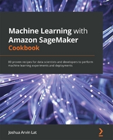 Machine Learning with Amazon SageMaker Cookbook -  Lat Joshua Arvin Lat