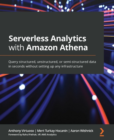 Serverless Analytics with Amazon Athena -  Wishnick Aaron Wishnick,  Virtuoso Anthony Virtuoso,  Hocanin Mert Turkay Hocanin,  Pathak Rahul Pathak