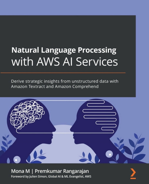 Natural Language Processing with AWS AI Services -  Simon Julien Simon,  M Mona M,  Rangarajan Premkumar Rangarajan