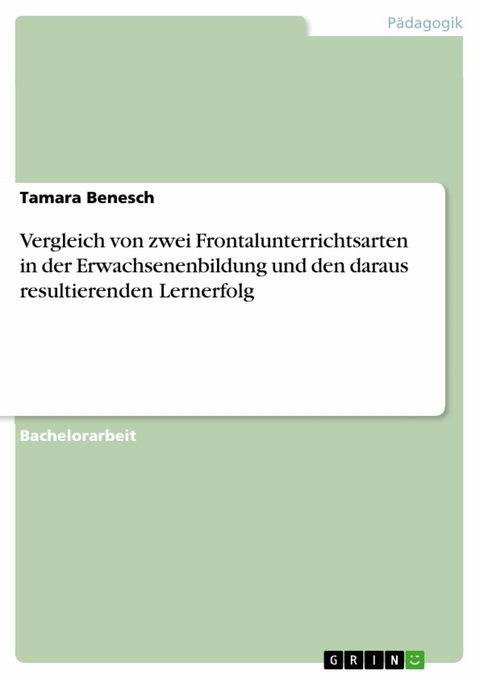Vergleich von zwei Frontalunterrichtsarten in der Erwachsenenbildung und den daraus resultierenden Lernerfolg -  Tamara Benesch
