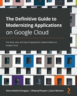 Definitive Guide to Modernizing Applications on Google Cloud -  Panyam Dheeraj Panyam,  Marston Jason Marston,  Sangapu Steve (Satish) Sangapu