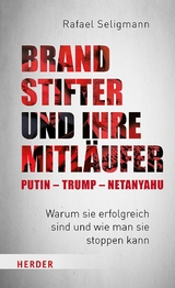 Brandstifter und ihre Mitl&auml;ufer &ndash; Putin &ndash; Trump &ndash; Netanyahu - Rafael Seligmann