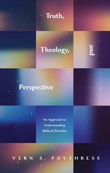 Truth, Theology, and Perspective - Vern S. Poythress