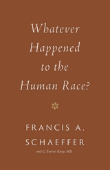 Whatever Happened to the Human Race? - Francis A. Schaeffer, C. Everett Koop