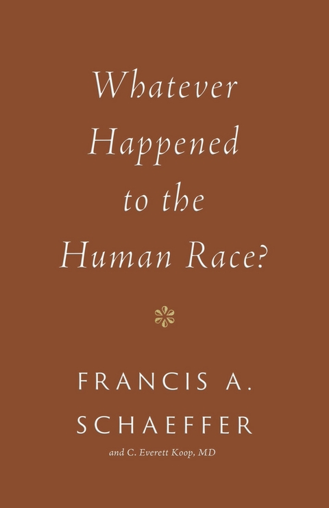 Whatever Happened to the Human Race? - Francis A. Schaeffer, C. Everett Koop