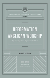 Reformation Anglican Worship (The Reformation Anglicanism Essential Library, Volume 4) - Michael Jensen