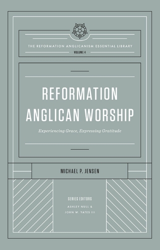 Reformation Anglican Worship (The Reformation Anglicanism Essential Library, Volume 4)