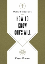 What the Bible Says about How to Know God's Will - Wayne Grudem