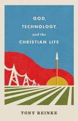 God, Technology, and the Christian Life - Tony Reinke