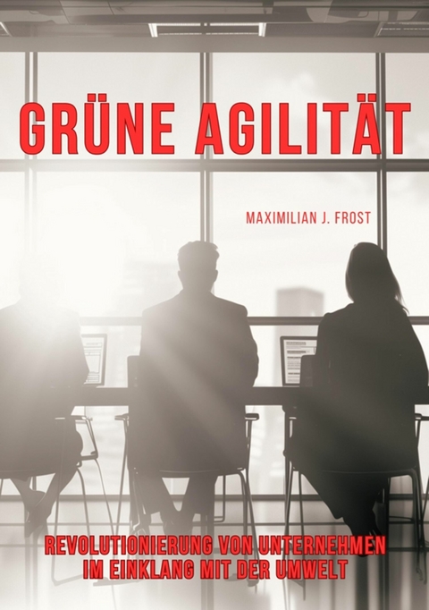 Gr&uuml;ne Agilit&auml;t -  Maximilian J. Frost