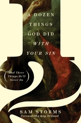 A Dozen Things God Did with Your Sin (And Three Things He'll Never Do) - Sam Storms