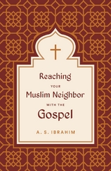Reaching Your Muslim Neighbor with the Gospel - A. S. Ibrahim