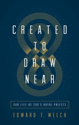 Created to Draw Near - Edward T. Welch