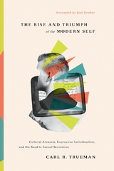 The Rise and Triumph of the Modern Self - Carl R. Trueman