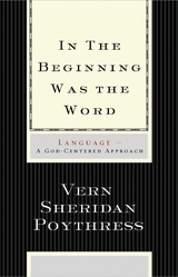 In the Beginning Was the Word: Language - Vern S. Poythress