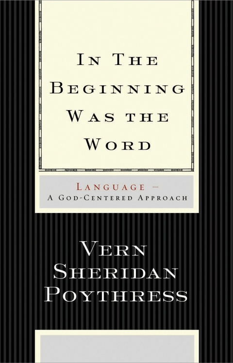In the Beginning Was the Word: Language - Vern S. Poythress
