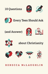 10 Questions Every Teen Should Ask (and Answer) about Christianity - Rebecca McLaughlin