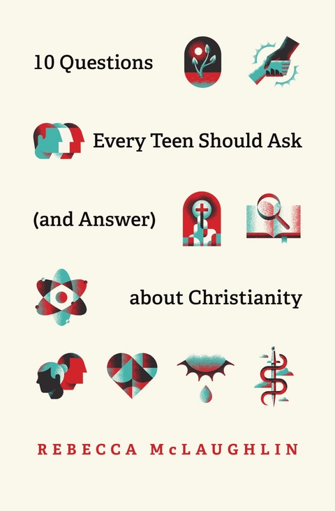 10 Questions Every Teen Should Ask (and Answer) about Christianity - Rebecca McLaughlin