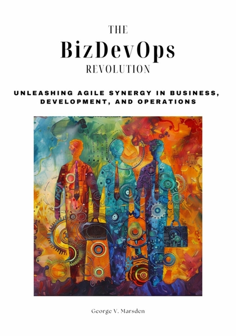 The BizDevOps Revolution -  George V. Marsden