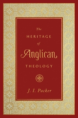 The Heritage of Anglican Theology - J. I. Packer