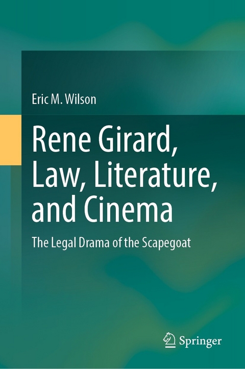 Rene Girard, Law, Literature, and Cinema -  Eric M. Wilson