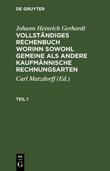 Johann Heinrich Gerhardt: Vollständiges Rechenbuch worinn sowohl gemeine als andere Kaufmännische Rechnungsarten. Teil 1 - Johann Heinrich Gerhardt