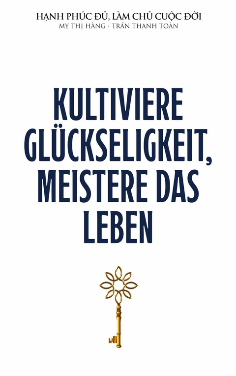Kultiviere Gl&uuml;ckseligkeit, meistere das Leben - Thanh Toan Tran, Thi Hang My