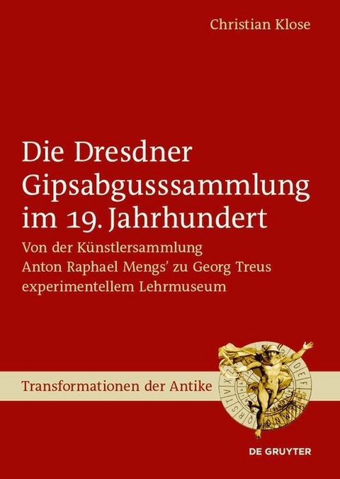 Die Dresdner Gipsabgusssammlung im 19. Jahrhundert -  Christian Klose