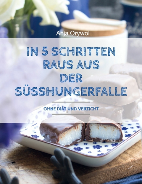 In 5 Schritten raus aus der S&uuml;sshungerfalle -  Anja Orywol