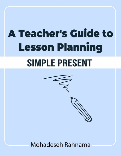 A Teacher's Guide to Lesson Planning: Simple Present -  Mohadeseh Rahnama