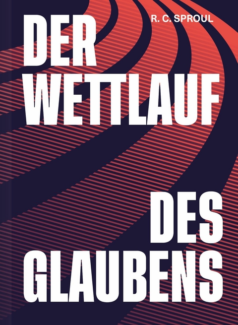 Der Wettlauf des Glaubens -  R. C. Sproul