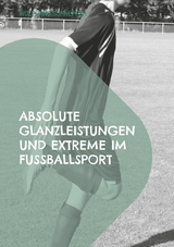 Absolute Glanzleistungen und Extreme im Fußballsport -  Wolfgang Schnepper