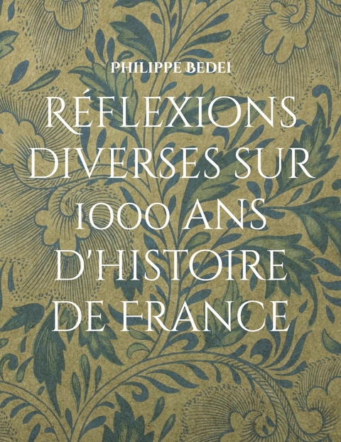 Réflexions diverses sur 1000 ans d&apos;histoire de France -  Philippe Bedei